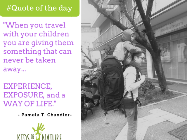 When you travel with your children you are giving them something that can never be taken away... Experience, exposure, and a way of life.